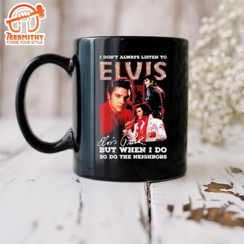 I Dont Always Listen To Elvis Presley But When I Do So Do The Neighbors Signature Mug