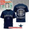 Dallas Cowboys Needs Starbucks To Focus 2025 NFL Touchdown Limited Edition 3D Shirt