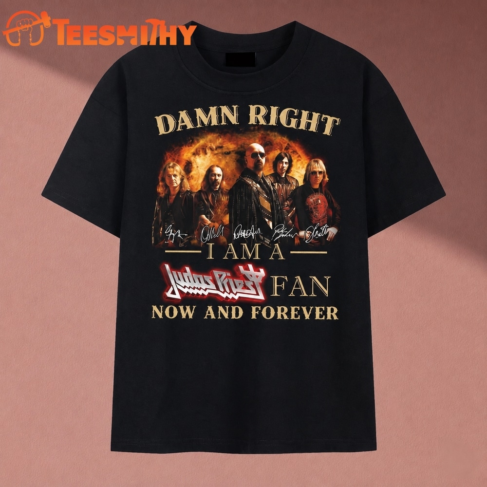 Damn Right I Am A Judas Priest Fan Now And Forever Heavy Metal T Shirt