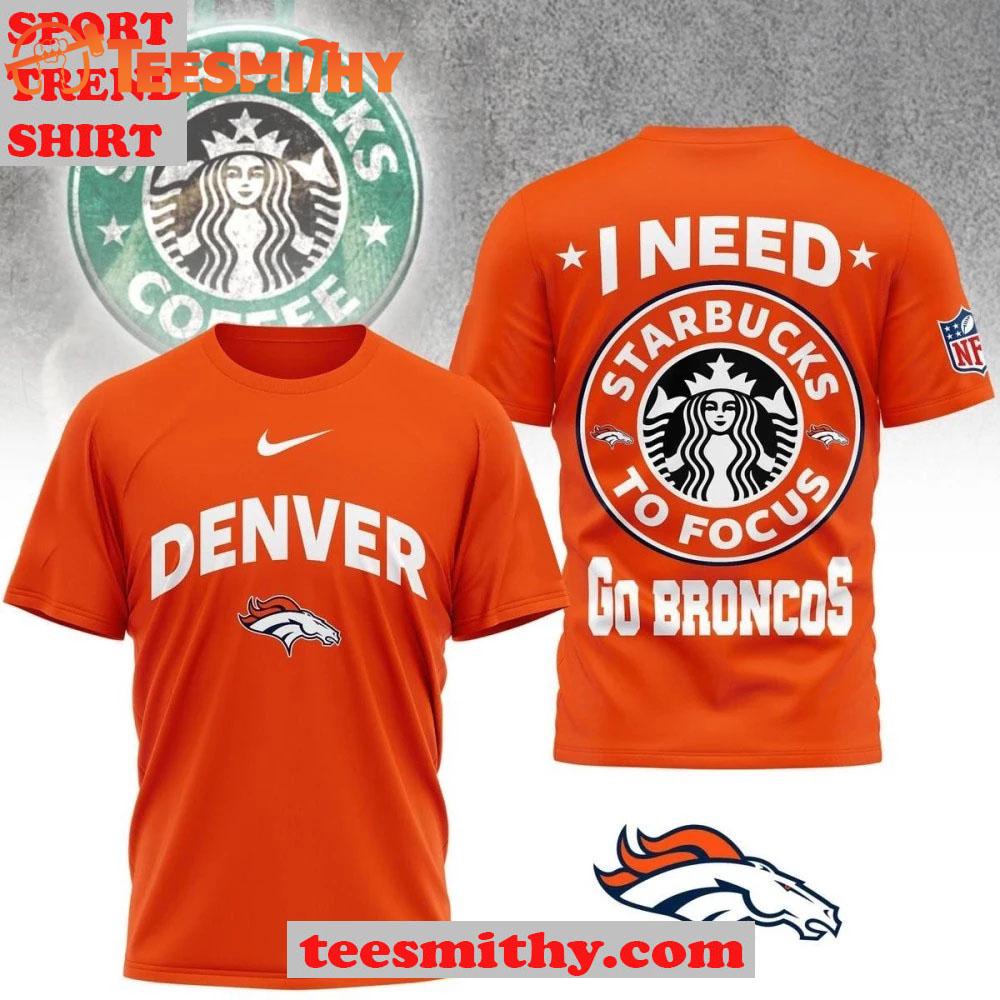 Denver Broncos Needs Starbucks To Focus 2025 NFL Touchdown Limited Edition 3D Shirt