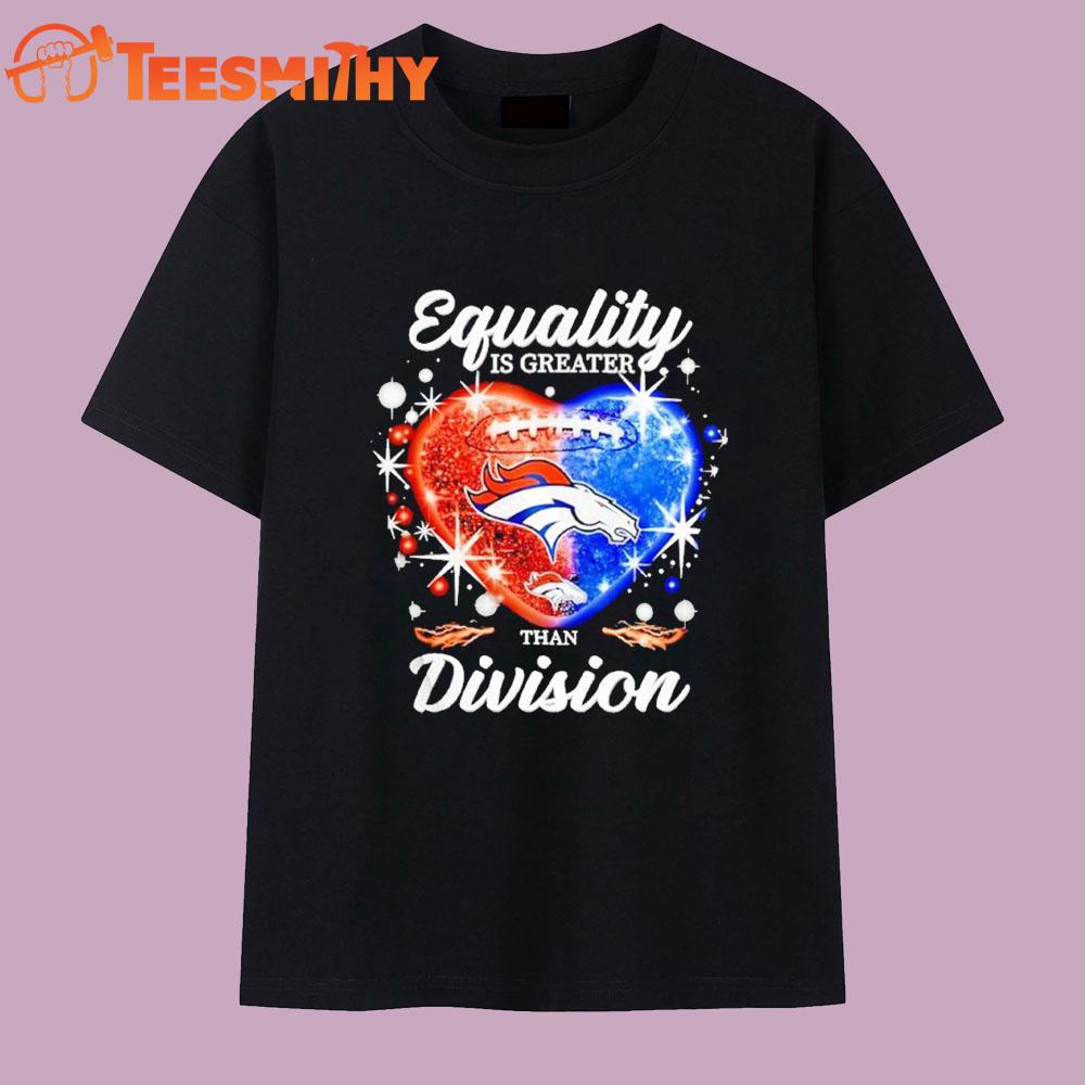 Equality Is Greater Denver Broncos Than Division Heart 2025 T Shirt