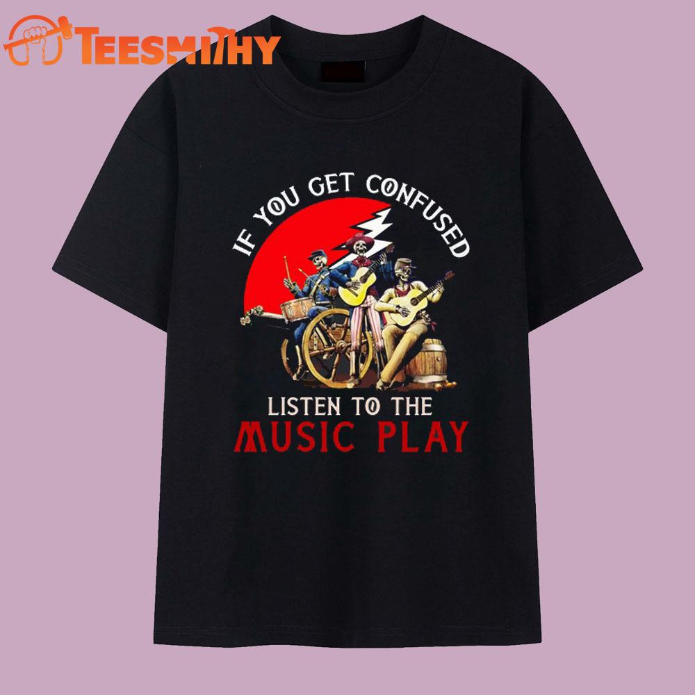Grateful Dead If You Get Confused T Shirt Grateful Dead If You Get Confused T Shirt