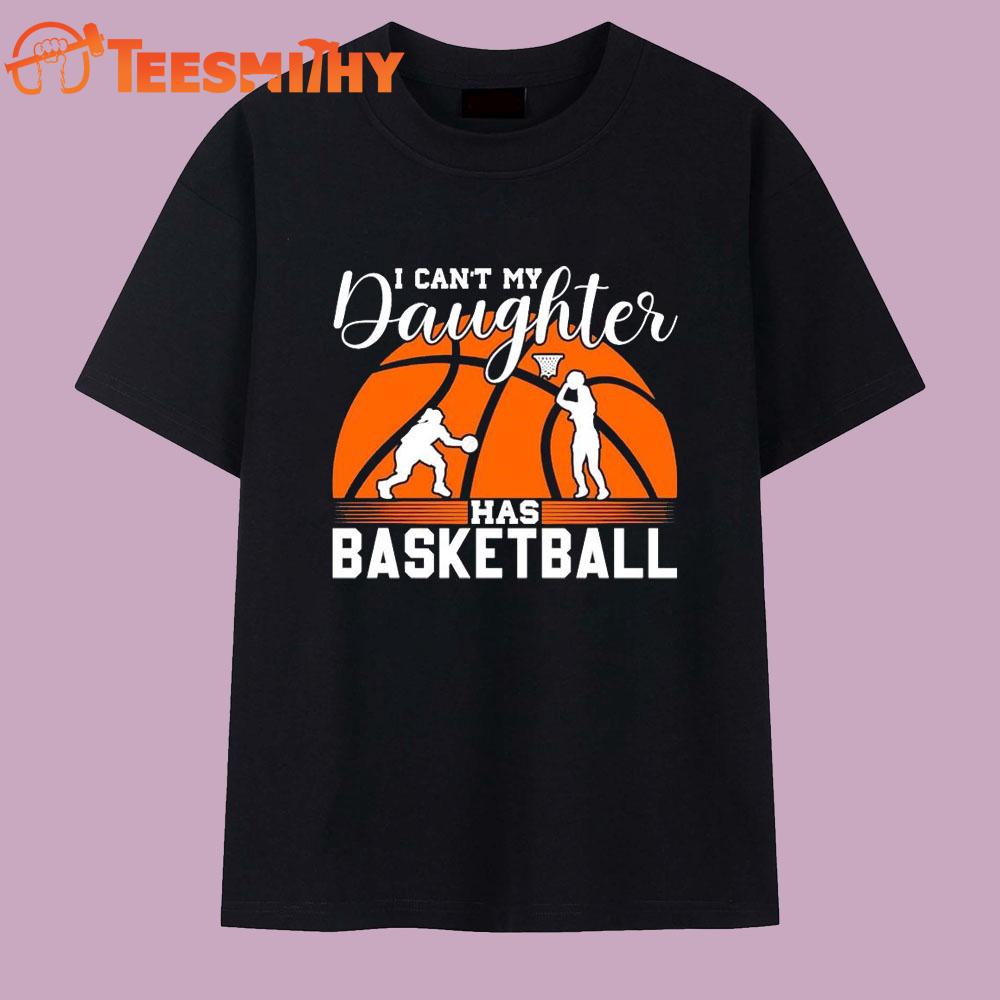 I Can’t My Daughter Has Basketball Retro T Shirt