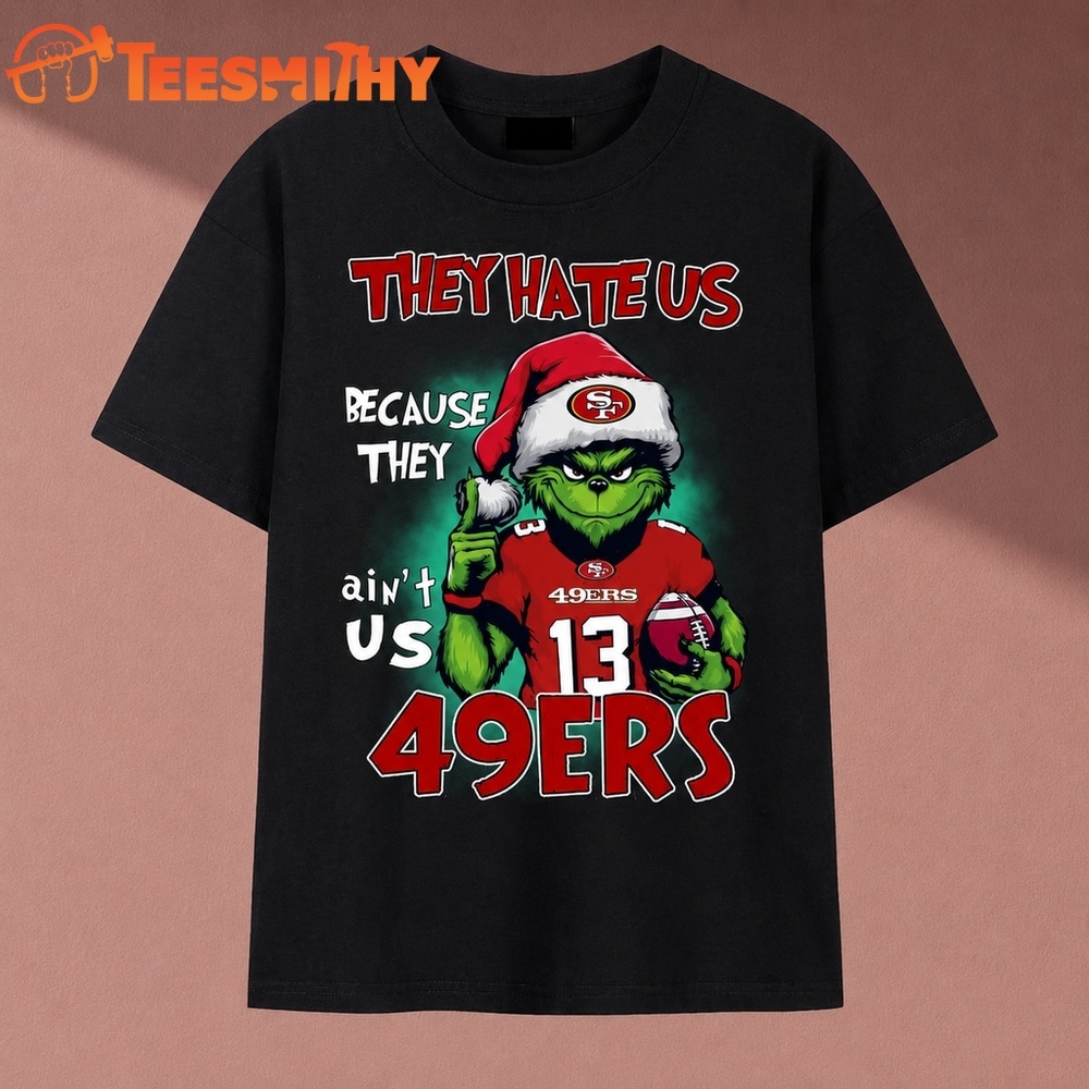 They Hate Us Because They Ain't Us 49ers Grinch Christmas 2026 T Shirt