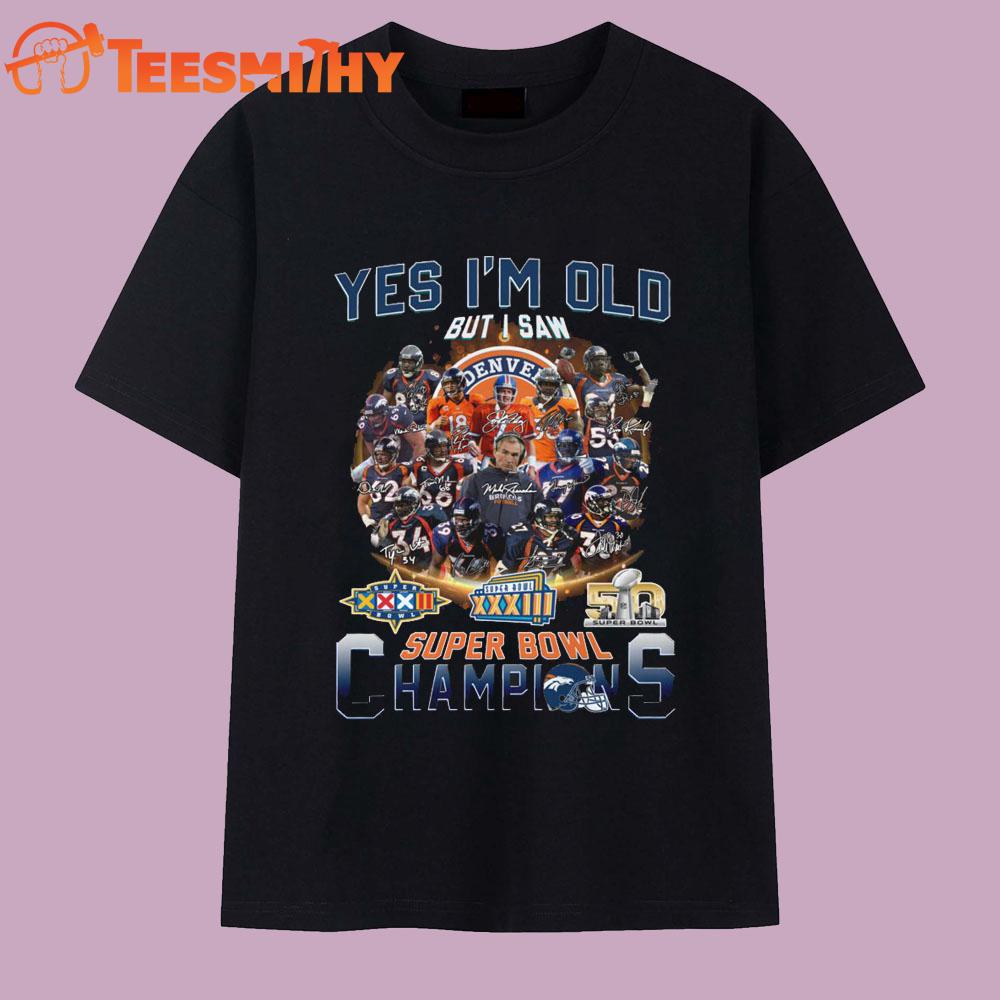 Yes I'm Old Denver Broncos Super Bowl Champions T Shirt Yes I'm Old Denver Broncos Super Bowl Champions T Shirt